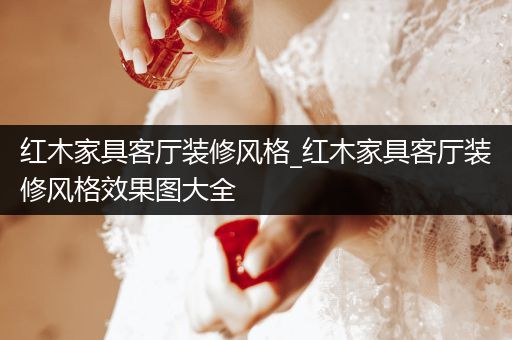 红木家具客厅装修风格_红木家具客厅装修风格效果图大全