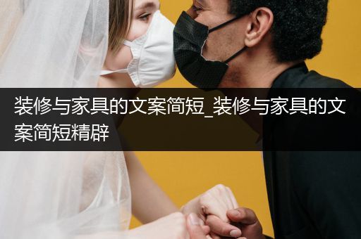 装修与家具的文案简短_装修与家具的文案简短精辟