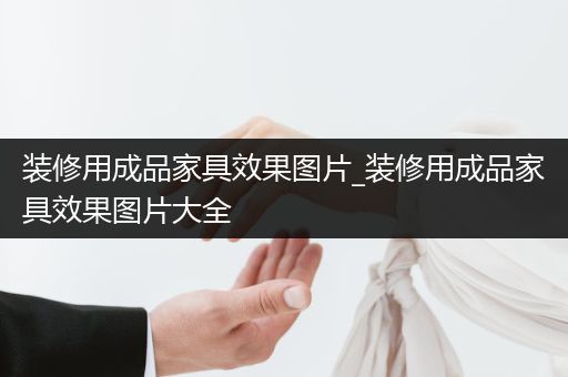 装修用成品家具效果图片_装修用成品家具效果图片大全