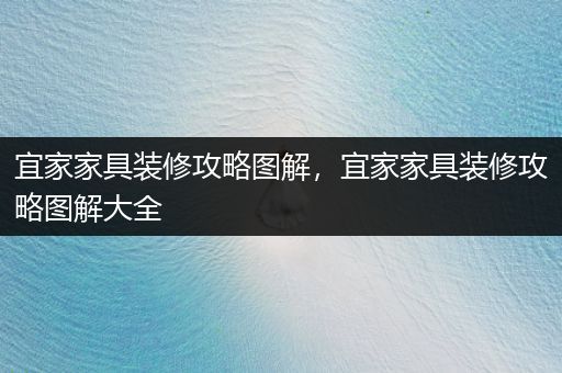 宜家家具装修攻略图解，宜家家具装修攻略图解大全